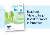 Read our 'Here to help' leaflet for more information.